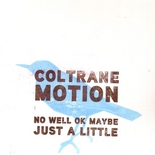 Coltrane Motion - No Well OK Maybe Just A Little - CD (2005)