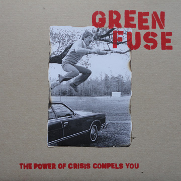 Green Fuse - the Power of Crisis Compels You - 10