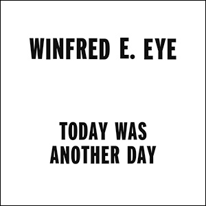 Winfred E. Eye - Today Was Another Day - LP (2012)