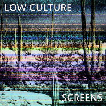 Low Culture - Screens - LP (2013)