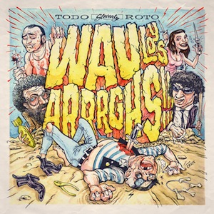 Wau Y Los Arrrghs!!! - Todo Roto - CD (2013)