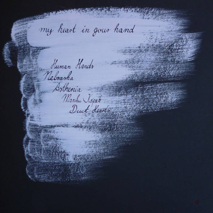 Human Hands - Nebraska - asthenia - Manku Kapak - Duct Hearts - My Heart In Your Hand - 10
