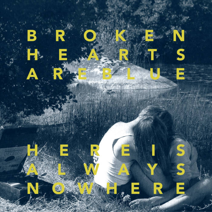 Broken Hearts Are Blue - Here Is Always Nowhere - Download (2018)